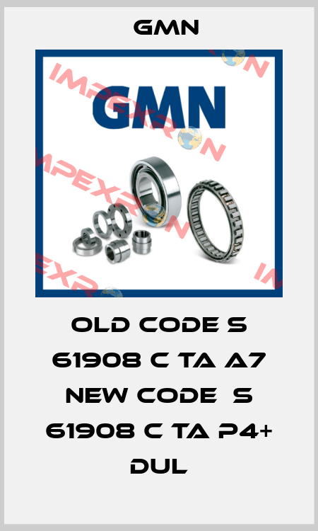 old code S 61908 C TA A7 new code  S 61908 C TA P4+ DUL Gmn