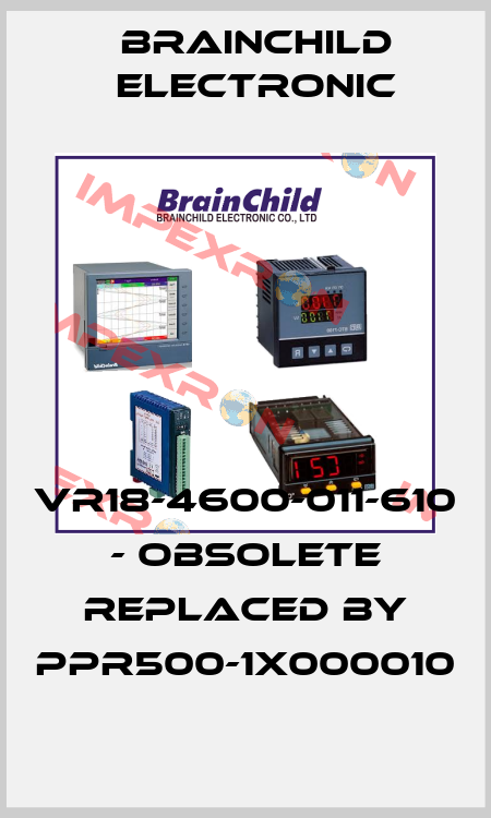 VR18-4600-011-610 - obsolete replaced by PPR500-1X000010 Brainchild Electronic