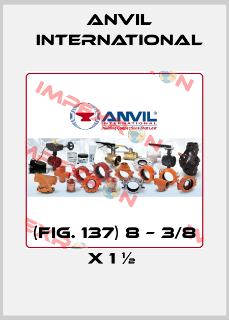 (FIG. 137) 8 – 3/8 X 1 ½  Anvil International