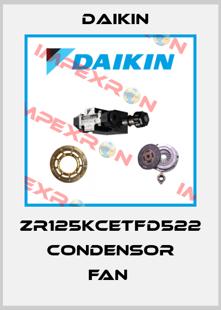 ZR125KCETFD522 CONDENSOR FAN  Daikin