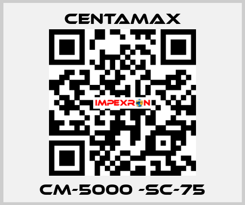 CM-5000 -SC-75 CENTAMAX