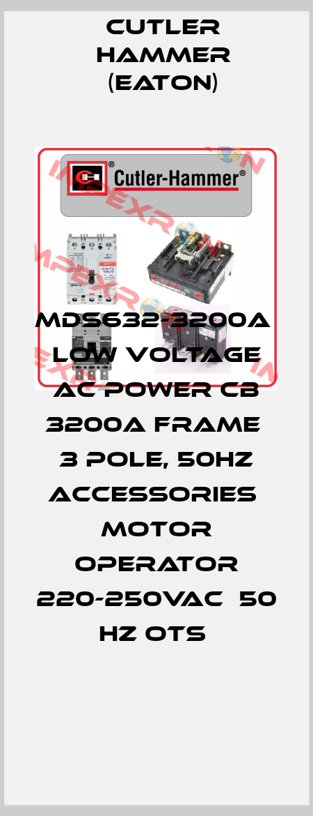 MDS632-3200A  Low Voltage AC Power CB 3200A Frame  3 Pole, 50Hz Accessories  Motor operator 220-250Vac  50 Hz OTS  Cutler Hammer (Eaton)