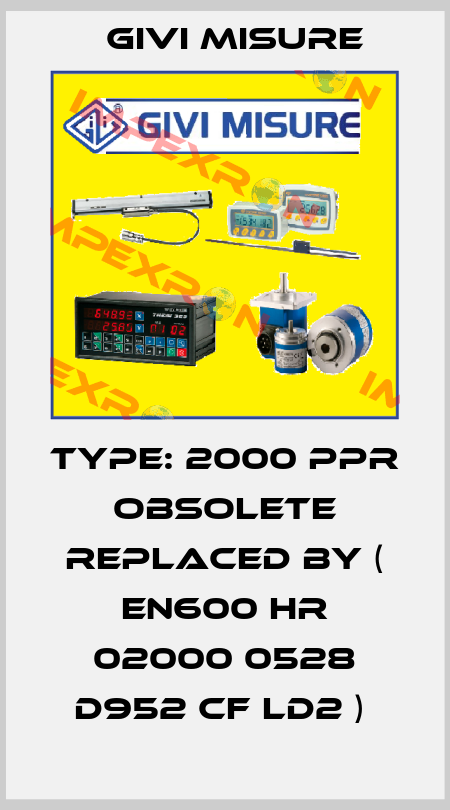 TYPE: 2000 PPR obsolete replaced by ( EN600 HR 02000 0528 D952 CF LD2 )  Givi Misure