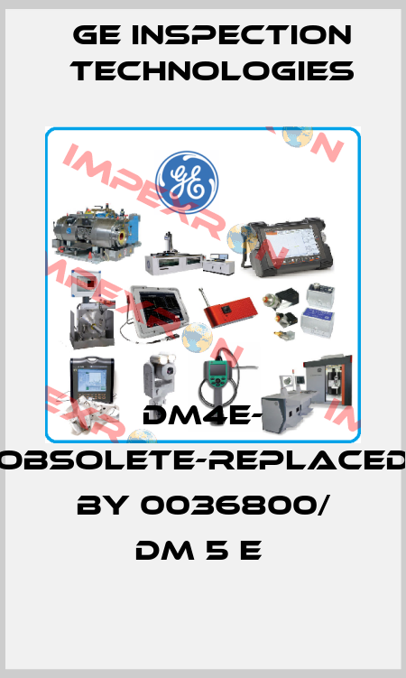 DM4E- obsolete-replaced by 0036800/ DM 5 E  GE Inspection Technologies
