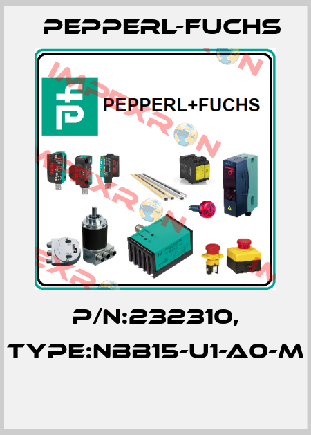 P/N:232310, Type:NBB15-U1-A0-M  Pepperl-Fuchs