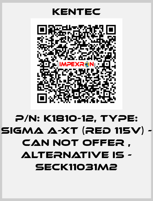 P/N: K1810-12, Type: SIGMA A-XT (Red 115V) - can not offer , alternative is - SECK11031M2 Kentec